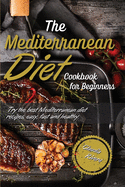 The Mediterranean Diet Cookbook for Beginners: Try the best Mediterranean diet recipes, easy, fast and healthy