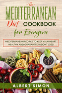 The Mediterranean Diet Cookbook for Everyone: Mediterranean Recipes to Keep Your Heart Healthy and Guarantee Weight Loss!