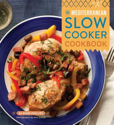 The Mediterranean Slow Cooker Cookbook - Phillips, Diane, and Donne, Tara (Photographer)