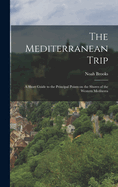 The Mediterranean Trip: A Short Guide to the Principal Points on the Shores of the Western Mediterra