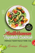 The Mediterranean Vegetable Cookbook: Mediterranean Vegetable Recipes for Healthy Living