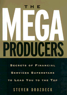 The Mega Producers: Secrets of Financial Services Superstars to Lead You to the Top - Drozdeck, Steven