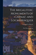 The Megalithic Monuments of Carnac and Locmariaquer; Their Purpose and Age