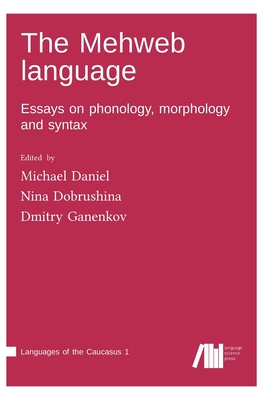 The Mehweb language - Daniel, Michael (Editor), and Dobrushina, Nina (Editor), and Ganenkov, Dmitry (Editor)