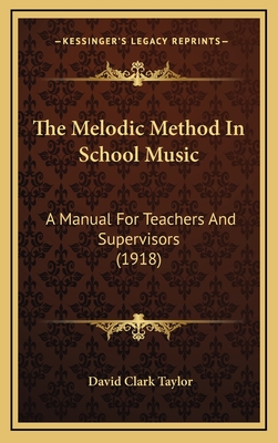 The Melodic Method in School Music: A Manual for Teachers and Supervisors (1918) - Taylor, David Clark