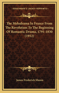 The Melodrama in France from the Revolution to the Beginning of Romantic Drama, 1791-1830