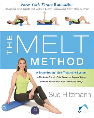 The Melt Method: A Breakthrough Self-Treatment System to Eliminate Chronic Pain, Erase the Signs of Aging, and Feel Fantastic in Just 10 Minutes a Day! - Hitzmann, Sue