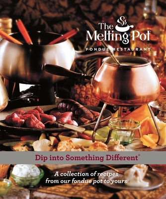 The Melting Pot: Dip Into Something Different: A Collection of Recipes from Our Fondue Pot to Yours - Melting Pot Restaurants Inc