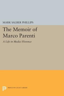 The Memoir of Marco Parenti: A Life in Medici Florence - Phillips, Mark Salber