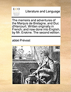 The Memoirs and Adventures of the Marquis de Bretagne, and Duc d'Harcourt. Written Originally in French; And Now Done Into English, by Mr. Erskine. the Second Edition