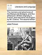 The memoirs and adventures of the Marquis de Bretagne, and Duc d'Harcourt. Written originally in French; and now done into English, by Mr. Erskine. The second edition.