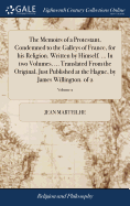 The Memoirs of a Protestant, Condemned to the Galleys of France, for his Religion. Written by Himself. ... In two Volumes. ... Translated From the Original, Just Published at the Hague, by James Willington. of 2; Volume 2