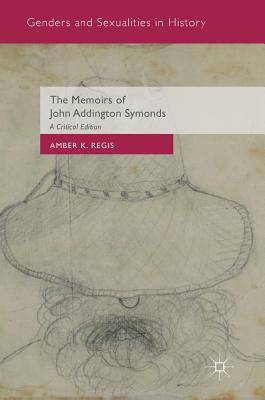 The Memoirs of John Addington Symonds: A Critical Edition - Regis, Amber K (Editor)