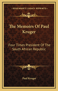 The Memoirs of Paul Kruger: Four Times President of the South African Republic