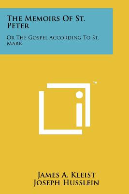 The Memoirs Of St. Peter: Or The Gospel According To St. Mark - Kleist, James A (Translated by), and Husslein, Joseph (Foreword by)
