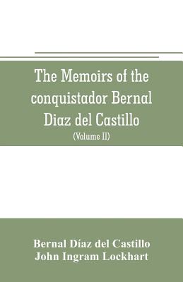 The memoirs of the conquistador Bernal Diaz del Castillo: Containing a true and full account of the Discovery and conquest of Mexico and New Spain (Volume II) - Diaz del Castillo, Bernal, and Ingram Lockhart, John (Translated by)