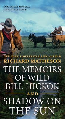 The Memoirs of Wild Bill Hickok and Shadow on the Sun: Two Classic Westerns - Matheson, Richard