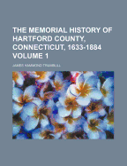 The Memorial History of Hartford County, Connecticut, 1633-1884; Volume 1