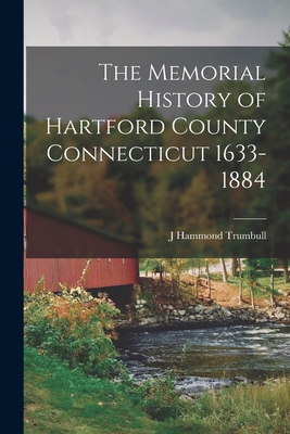 The Memorial History of Hartford County Connecticut 1633-1884 - Trumbull, J Hammond