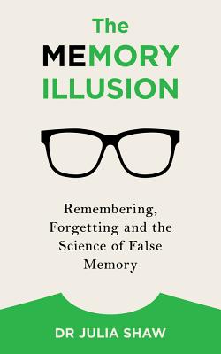 The Memory Illusion: Remembering, Forgetting, and the Science of False Memory - Shaw, Julia, Dr.