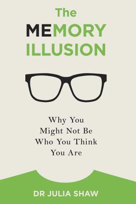 The Memory Illusion: Why You Might Not Be Who You Think You Are - Shaw, Julia, Dr.