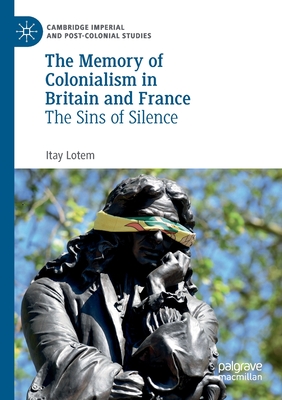 The Memory of Colonialism in Britain and France: The Sins of Silence - Lotem, Itay