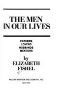 The Men in Our Lives: Fathers, Lovers, Husbands, Mentors