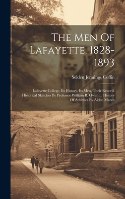 The Men Of Lafayette, 1828-1893: Lafayette College, Its History, Its Men, Their Record. Historical Sketches By Professor William B. Owen ... History Of Athletics By Alden March - Coffin, Selden Jennings