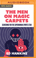 The Men on Magic Carpets: Searching for the Superhuman Sports Star: The Quest for the Superhuman Sports Star