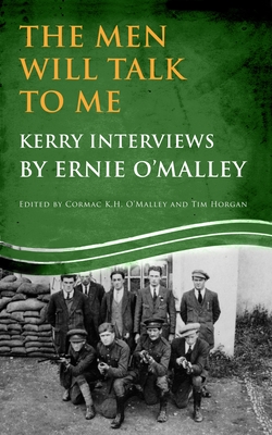 The Men Will Talk to Me (Ernie O'Malley series Kerry): Interviews from Ireland's Fight for Independence - O'Malley, Cormac, Mr. (Editor), and Horgan, Tim, Dr. (Editor)
