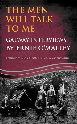 The Men Will Talk to Me:Galway Interviews by Ernie O'Malley - O'Malley, Cormac (Editor), and  Comhra, Cormac (Editor), and O'Malley, Ernie