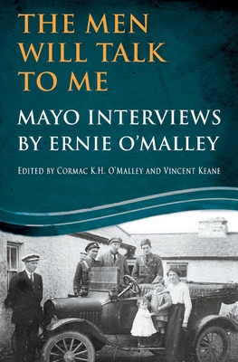 The Men Will Talk To Me: Mayo Interviews by Ernie O'Malley - O'Malley, Ernie, and O'Malley, Cormac, and Keane, Vincent