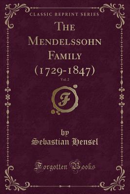 The Mendelssohn Family (1729-1847), Vol. 2 (Classic Reprint) - Hensel, Sebastian