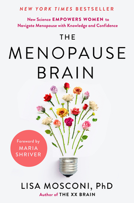 The Menopause Brain: New Science Empowers Women to Navigate the Pivotal Transition with Knowledge and Confidence - Mosconi, Lisa, and Shriver, Maria (Foreword by)