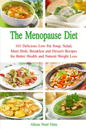 The Menopause Diet: 101 Delicious Low Fat Soup, Salad, Main Dish, Breakfast and Dessert Recipes for Better Health and Natural Weight Loss