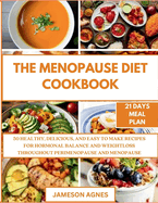 The Menopause Diet Cookbook: 50 Healthy, Delicious, and Easy to Make Recipes for Hormonal Balance and Weightloss Throughout Perimenopause and Menopause
