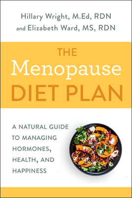 The Menopause Diet Plan: A Natural Guide to Managing Hormones, Health, and Happiness - Wright, Hillary, and Ward, Elizabeth M