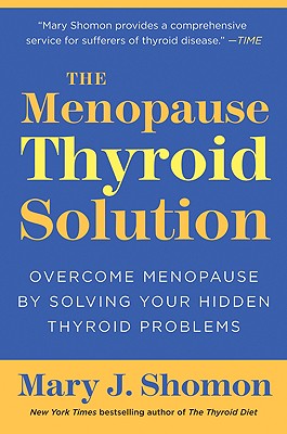 The Menopause Thyroid Solution: Overcome Menopause by Solving Your Hidden Thyroid Problems - Shomon, Mary J