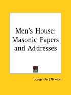 The Men's House: Masonic Papers & Addresses - Newton, Joseph Fort