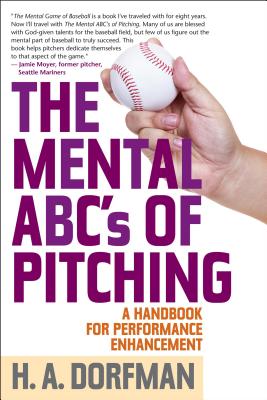The Mental ABCs of Pitching: A Handbook for Performance Enhancement - Dorfman, H a, and Wolff, Rick (Foreword by)