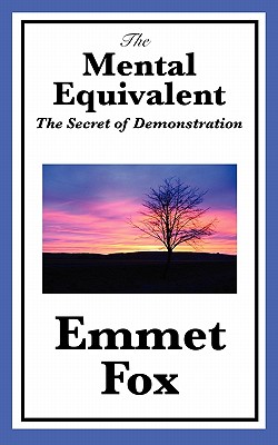 The Mental Equivalent: The Secret of Demonstration - Fox, Emmet