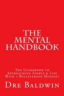 The Mental Handbook: The Guidebook to Approaching Sports & Life With a Bulletproof Mindset
