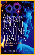 The Mentally Tough Online Trader: A Sanity Guide for the Totally Wired Investor