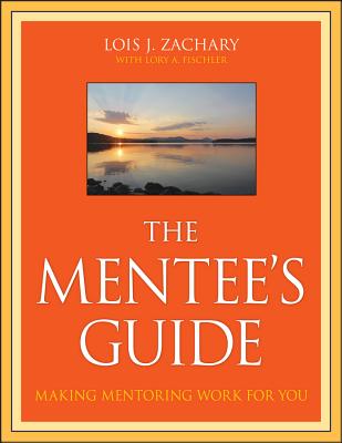 The Mentee's Guide: Making Mentoring Work for You - Zachary, Lois J, and Fischler, Lory A