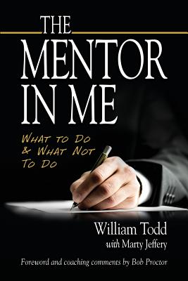 The Mentor In Me: What To Do & What Not To Do - Proctor, Bob (Foreword by), and Jeffery, Marty, and Todd, William