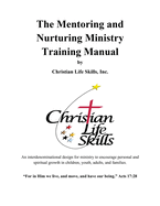 The Mentoring and Nurturing Ministry Training Manual by Christian Life Skills, Inc.: An interdenominational design for ministry to encourage personal and spiritual growth in children, youth, adults, and families.