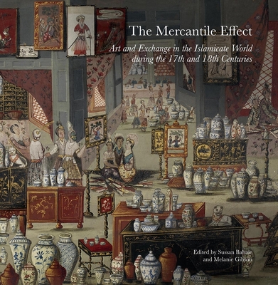 The Mercantile Effect: Art and Exchange in the Islamicate World During the 17th and 18th Centuries - Gibson, Melanie (Editor)