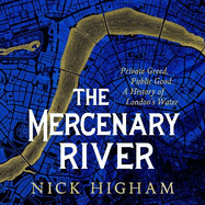 The Mercenary River: Private Greed, Public Good: A History of London's Water