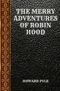 The Merry Adventures of Robin Hood: By Howard Pyle