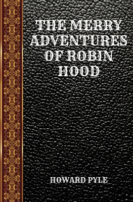 The Merry Adventures of Robin Hood: By Howard Pyle - Pyle, Howard